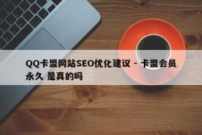 QQ卡盟网站SEO优化建议 - 卡盟会员永久 是真的吗