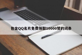 包含QQ名片免费领取10000赞的词条