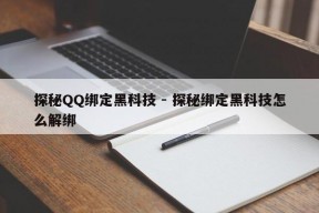 探秘QQ绑定黑科技 - 探秘绑定黑科技怎么解绑