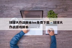 球球大作战脚本ios免费下载 - 球球大作战游戏脚本