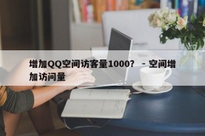 增加QQ空间访客量1000？ - 空间增加访问量