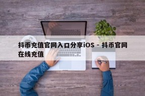 抖币充值官网入口分享iOS - 抖币官网在线充值