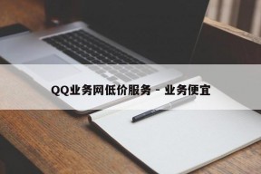 QQ业务网低价服务 - 业务便宜