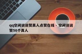 qq空间说说赞真人点赞在线 - 空间说说赞50个真人