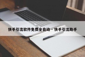 快手引流软件免费全自动 - 快手引流助手