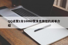 QQ点赞1分10000赞支出微信的简单介绍