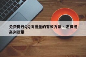 免费提升QQ浏览量的有效方法 - 怎样提高浏览量