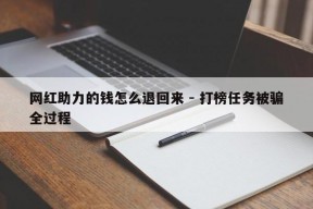 网红助力的钱怎么退回来 - 打榜任务被骗全过程