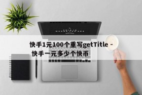 快手1元100个重写getTitle - 快手一元多少个快币