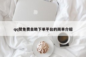 qq赞免费自助下单平台的简单介绍