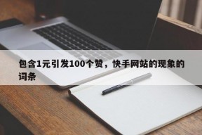 包含1元引发100个赞，快手网站的现象的词条