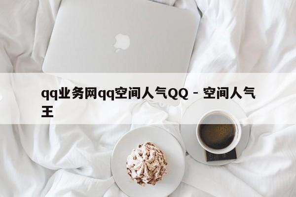 qq业务网qq空间人气QQ - 空间人气王  第1张