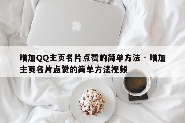 增加QQ主页名片点赞的简单方法 - 增加主页名片点赞的简单方法视频  第1张