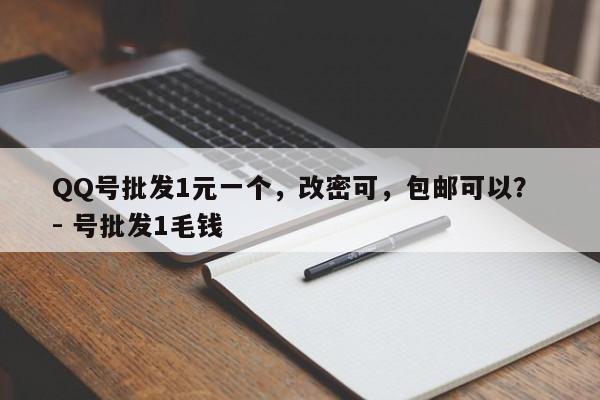 QQ号批发1元一个，改密可，包邮可以？ - 号批发1毛钱  第1张