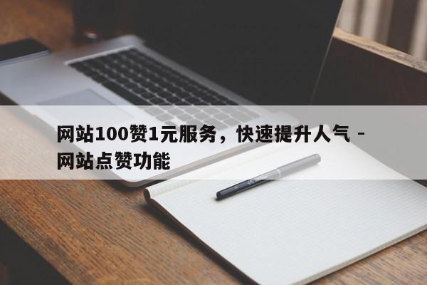 网站100赞1元服务，快速提升人气 - 网站点赞功能  第1张