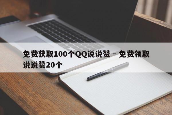 免费获取100个QQ说说赞 - 免费领取说说赞20个  第1张