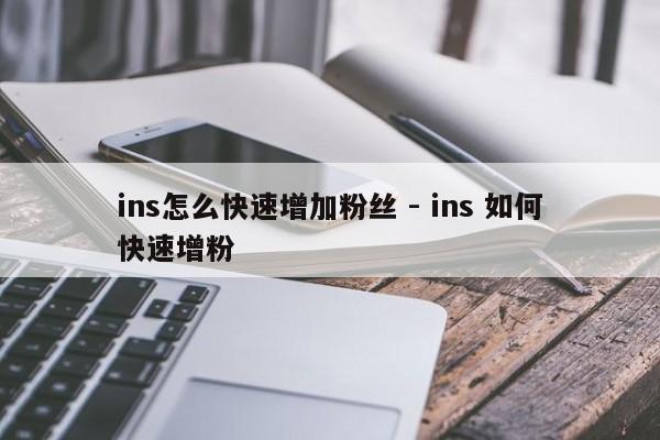 ins怎么快速增加粉丝 - ins 如何快速增粉  第1张