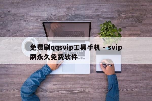 免费刷qqsvip工具手机 - svip刷永久免费软件  第1张