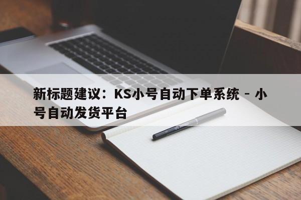 新标题建议：KS小号自动下单系统 - 小号自动发货平台  第1张