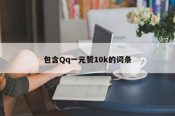 包含Qq一元赞10k的词条  第1张