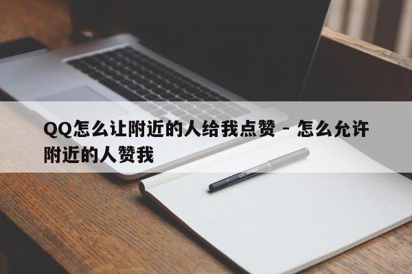 QQ怎么让附近的人给我点赞 - 怎么允许附近的人赞我  第1张