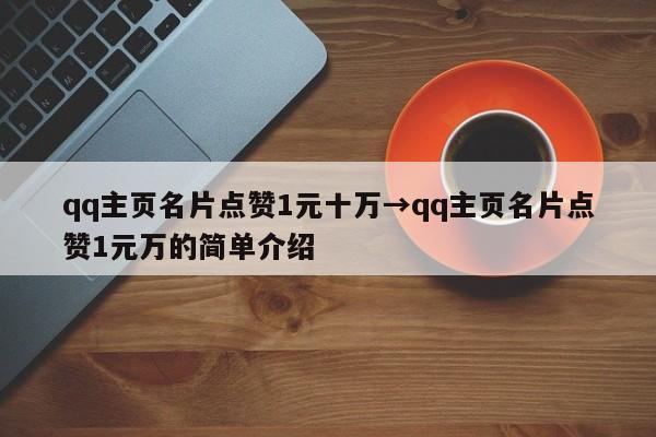 qq主页名片点赞1元十万→qq主页名片点赞1元万的简单介绍  第1张