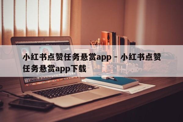 小红书点赞任务悬赏app - 小红书点赞任务悬赏app下载  第1张