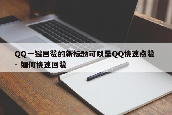 QQ一键回赞的新标题可以是QQ快速点赞 - 如何快速回赞  第1张