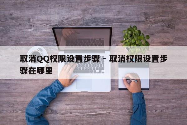 取消QQ权限设置步骤 - 取消权限设置步骤在哪里  第1张